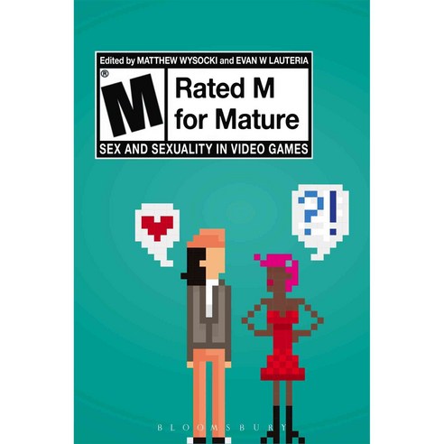 Rated M for Mature: Sex and Sexuality in Video Games, Bloomsbury USA Academic