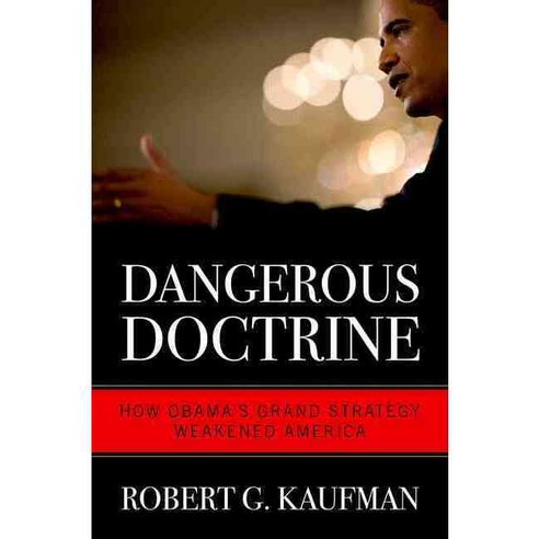 Dangerous Doctrine: How Obama''s Grand Strategy Weakened America, Univ Pr of Kentucky