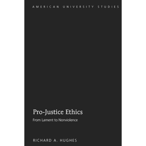 Pro-Justice Ethics: From Lament to Nonviolence Hardcover, Peter Lang Inc., International Academic Publi