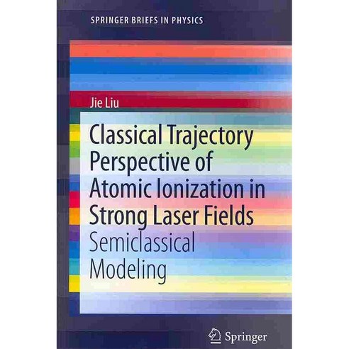 Classical Trajectory Perspective of Atomic Ionization in Strong Laser Fields: Semiclassical Modeling, Springer Verlag