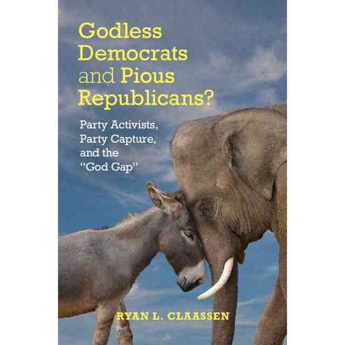 Godless Democrats and Pious Republicans?: Party Activists Party Capture and the God Gap, Cambridge Univ Pr