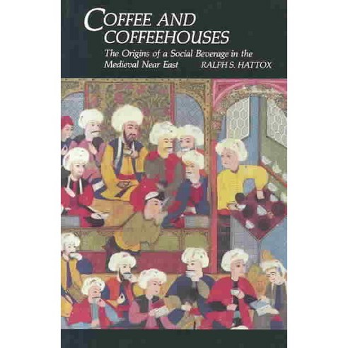 Coffee and Coffeehouses: The Origins of a Social Beverage in the Medieval Near East, Univ of Washington Pr
