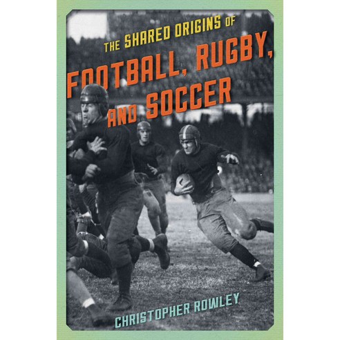 The Shared Origins of Football Rugby and Soccer Hardcover, Rowman & Littlefield Publishers