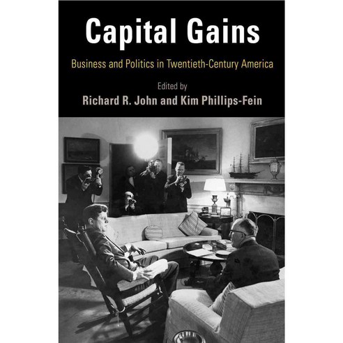Capital Gains: Business and Politics in Twentieth-Century America, Univ of Pennsylvania Pr