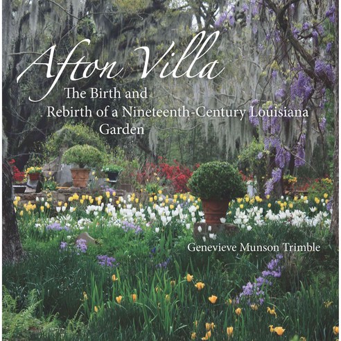 Afton Villa: The Birth and Rebirth of a Ninteenth-century Louisiana Garden, Louisiana State Univ Pr