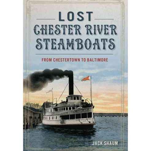 Lost Chester River Steamboats: From Chestertown to Baltimore, History Pr