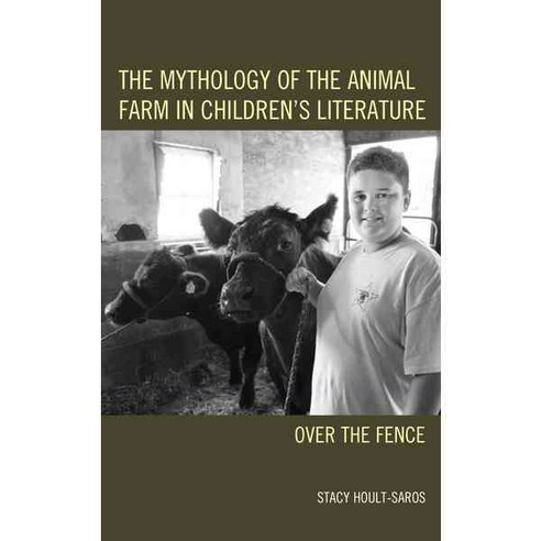 The Mythology of the Animal Farm in Children''s Literature: Over the Fence Hardcover, Lexington Books