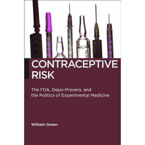 Contraceptive Risk: The FDA Depo-Provera and the Politics of Experimental Medicine Hardcover, New York University Press