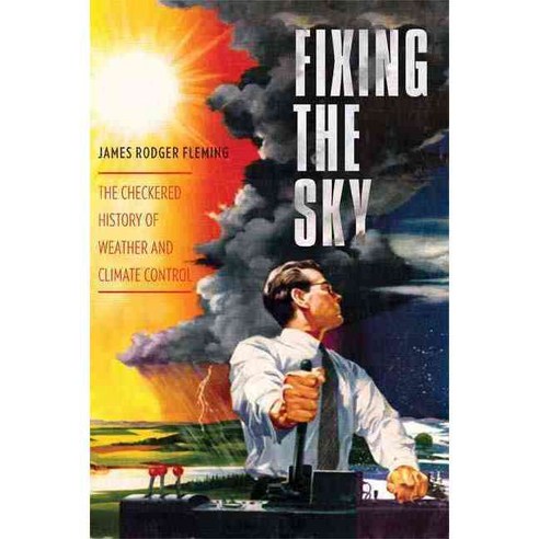 Fixing the Sky: The Checkered History of Weather and Climate Control 페이퍼북, Columbia Univ Pr