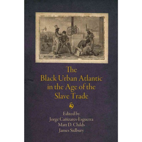 The Black Urban Atlantic in the Age of the Slave Trade REISSUED, Univ of Pennsylvania Pr