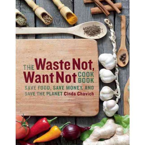 The Waste Not Want Not Cookbook: Save Food Save Money and Save the Planet, Touchwood Ed