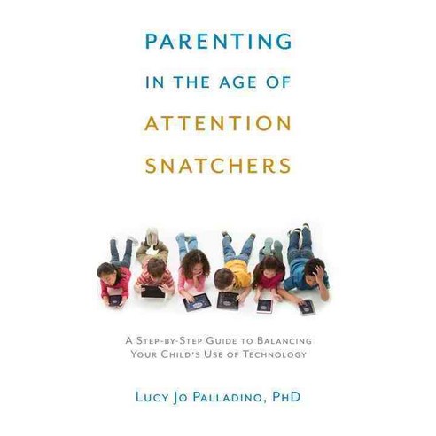 Parenting in the Age of Attention Snatchers: A Step-by-Step Guide to Balancing Your Child''s Use of Technology, Shambhala Pubns
