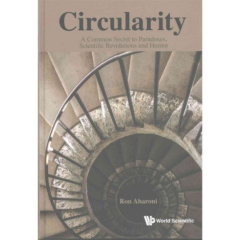Circularity: A Common Secret to Paradoxes Scientific Revolutions and Humor 양장, World Scientific Pub Co Inc