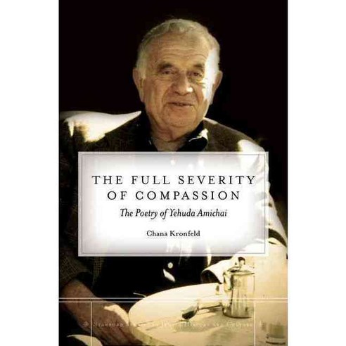 The Full Severity of Compassion: The Poetry of Yehuda Amichai, Stanford Univ Pr