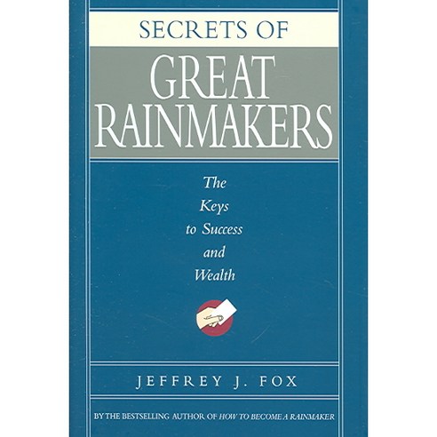 Secrets of Great Rainmakers: The Keys to Success and Wealth, Hachette Books