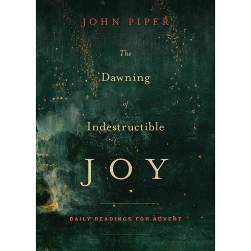 The Dawning of Indestructible Joy: Daily Readings for Advent, Crossway Books