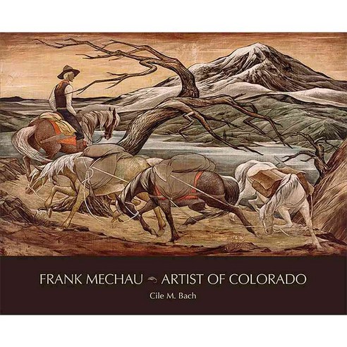 Frank Mechau: Artist of Colorado, Univ Pr of Colorado