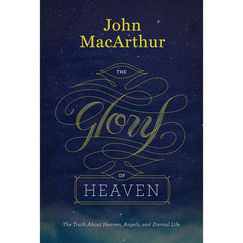 The Glory of Heaven: The Truth About Heaven Angels and Eternal Life, Crossway Books