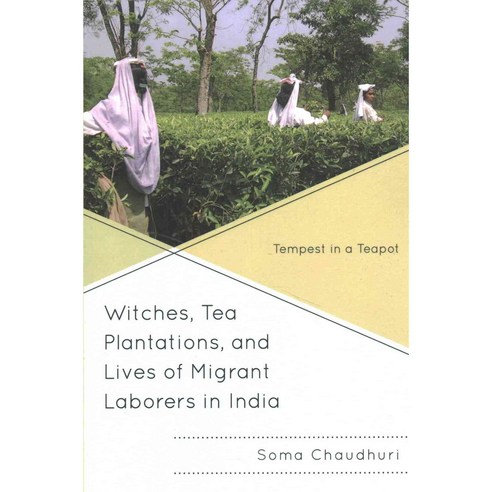 Witches Tea Plantations and Lives of Migrant Laborers in India: Tempest in a Teapot Paperback, Lexington Books