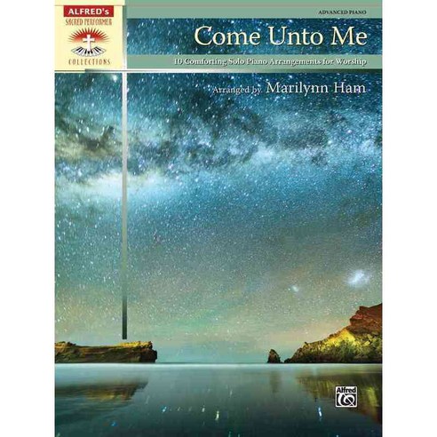 Come Unto Me: 10 Comforting Solo Piano Arrangements for Worship Advanced Piano, Alfred Pub Co