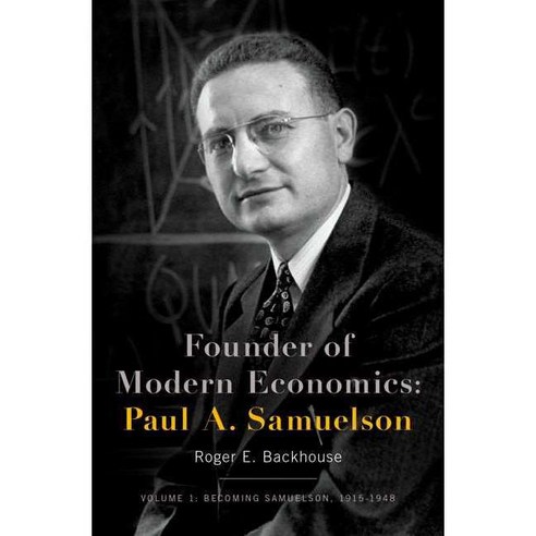 Founder of Modern Economics Paul A. Samuelson: Becoming Samuelson 1915-1948, Oxford Univ Pr