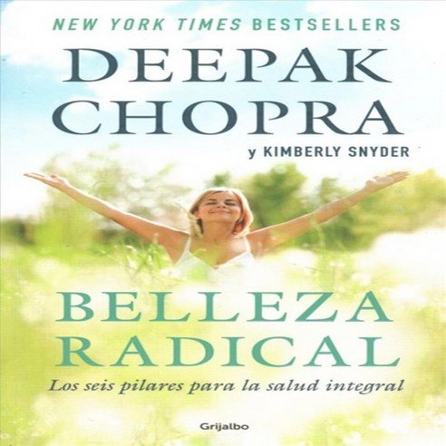 Belleza radical / Radical Beauty: Los 6 pilares para la salud integral / How to Transform Yourself from the Inside Out, Grijalbo Mondadori