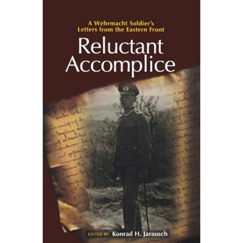 Reluctant Accomplice: A Wehrmacht Soldier''s Letters from the Eastern Front Paperback, Princeton University Press