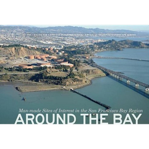 Around the Bay: Man-Made Sites of Interest in the San Francisco Bay Region Hardcover, Blast Books