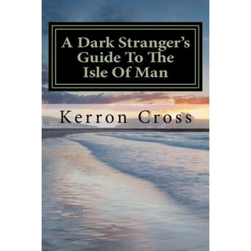 A Dark Stranger''s Guide to the Isle of Man Paperback, Createspace