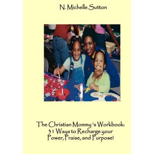 The Christian Mommy''s Workbook: 31 Ways to Recharge Your Power Praise and Purpose! Paperback, Createspace