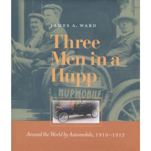 Three Men in a Hupp: Around the World by Automobile 1910-1912 Hardcover, Stanford University Press