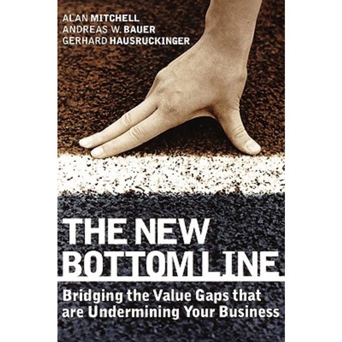 The New Bottom Line: Bridging the Value Gaps That Are Undermining Your Business Hardcover, Capstone