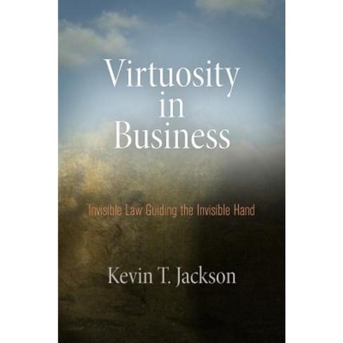 Virtuosity in Business: Invisible Law Guiding the Invisible Hand Hardcover, University of Pennsylvania Press
