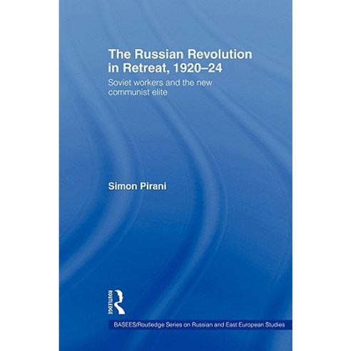The Russian Revolution in Retreat 1920 24: Soviet Workers and the New Communist Elite Hardcover, Routledge