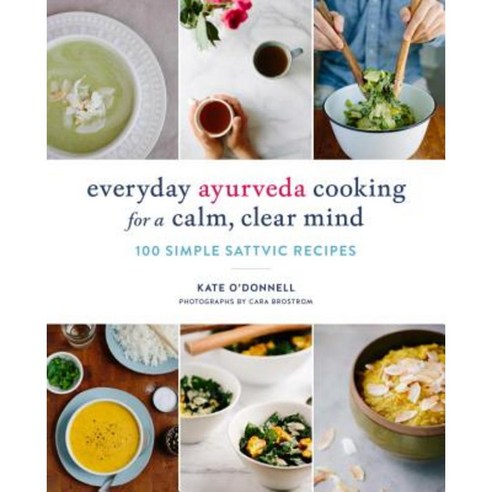 Everyday Ayurveda Cooking for a Calm Clear Mind: 100 Simple Sattvic Recipes Paperback, Shambhala
