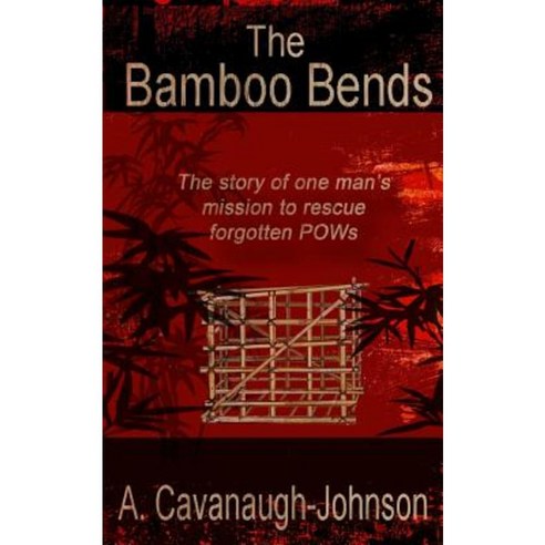 The Bamboo Bends: The Story of One Man''s Mission to Rescue the Forgotten POWs Paperback, Createspace