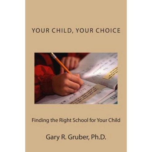 Your Child Your Choice: Finding the Right School for Your Child Paperback, River House Press
