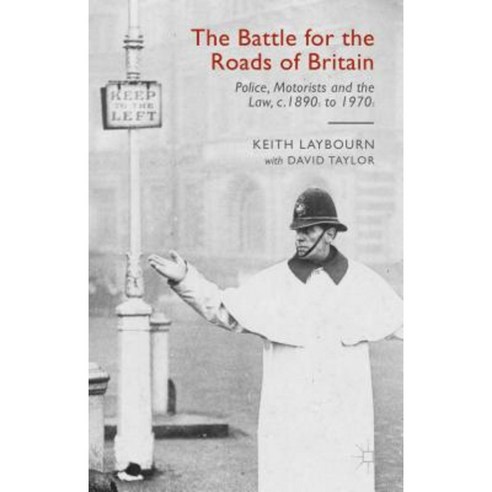 The Battle for the Roads of Britain: Police Motorists and the Law C. 1890s to 1970s Hardcover, Palgrave MacMillan