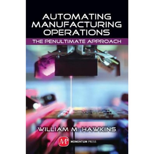 Automating Manufacturing Operations: The Penultimate Approach Hardcover, Momentum Press