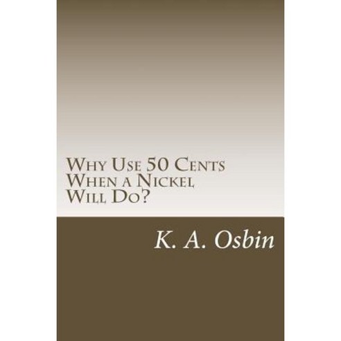 Why Use 50 Cents When a Nickel Will Do? Paperback, Createspace