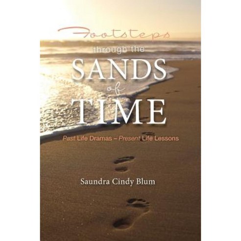 Footsteps Through the Sands of Time: Past Life Dramas Present Life Lessons Paperback, Createspace