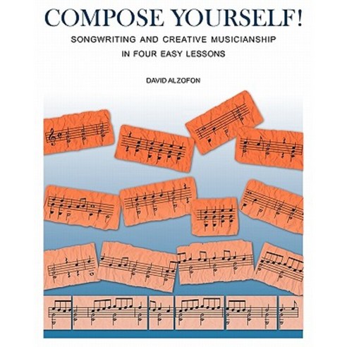 Compose Yourself!: Songwriting & Creative Musicianship in Four Easy Lessons Paperback, Createspace