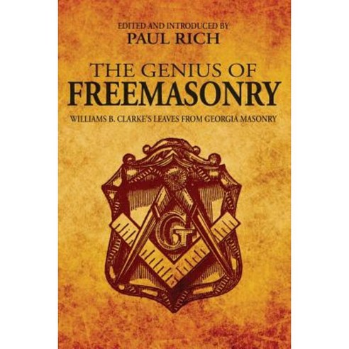 The Genius of Freemasonry: Williams B. Clarke''s Leaves from Georgia Masonry Paperback, Westphalia Press