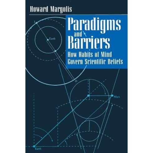 Paradigms and Barriers: How Habits of Mind Govern Scientific Beliefs Paperback, University of Chicago Press