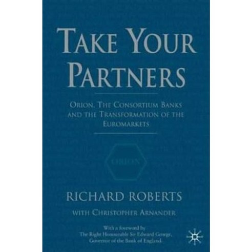 Take Your Partners: Orion the Consortium Banks and the Transformation of the Euromarkets Hardcover, Palgrave MacMillan
