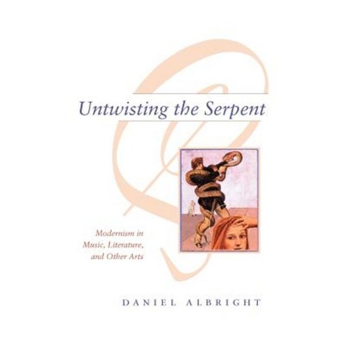 Untwisting the Serpent: Modernism in Music Literature and Other Arts Paperback, University of Chicago Press