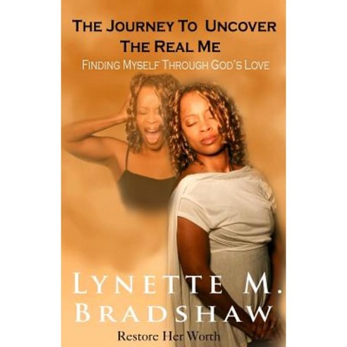 The Journey to Uncover the Real Me: Finding Myself Through God''s Love Paperback, Restore Her Worth