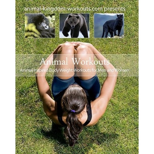 Animal Workouts: Animal Inspired Bodyweight Workouts for Men and Women Paperback, Createspace