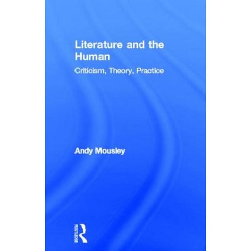 Literature and the Human: Theory Criticism Practice Hardcover, Routledge