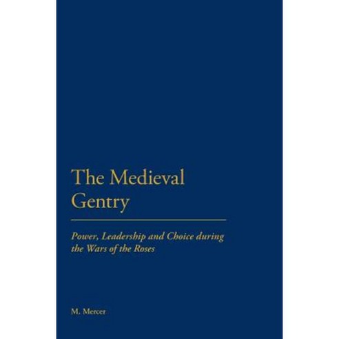 The Medieval Gentry: Power Leadership and Choice During the Wars of the Roses Paperback, Continnuum-3pl